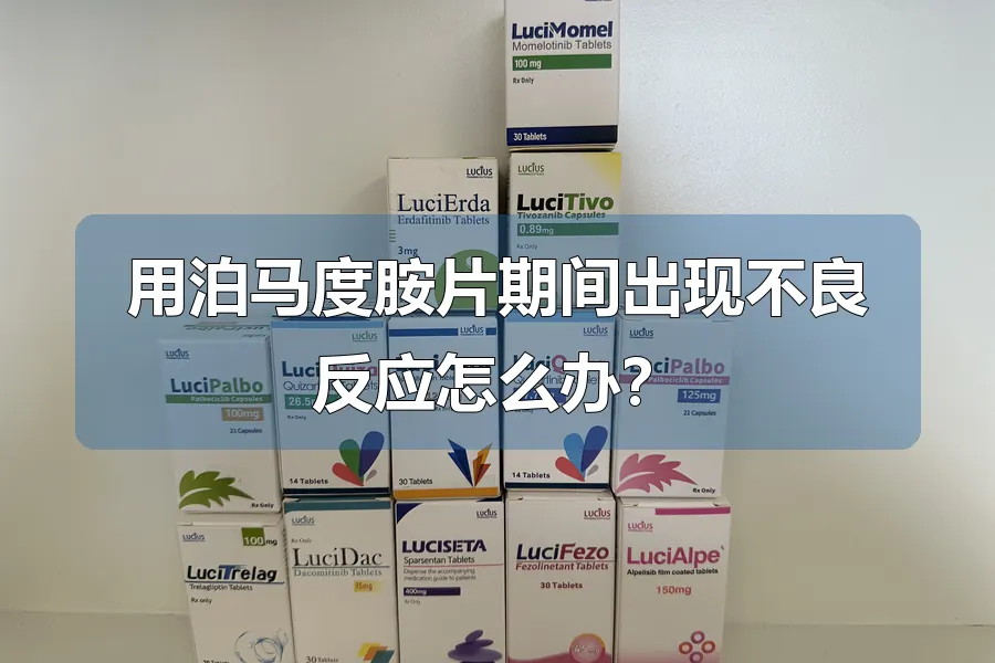 用泊马度胺片期间出现不良反应怎么办?